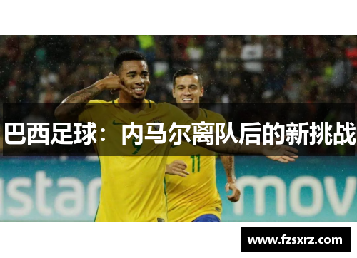 巴西足球：内马尔离队后的新挑战