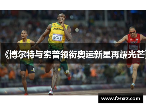 《博尔特与索普领衔奥运新星再耀光芒》