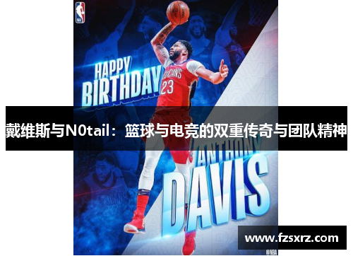 戴维斯与N0tail：篮球与电竞的双重传奇与团队精神