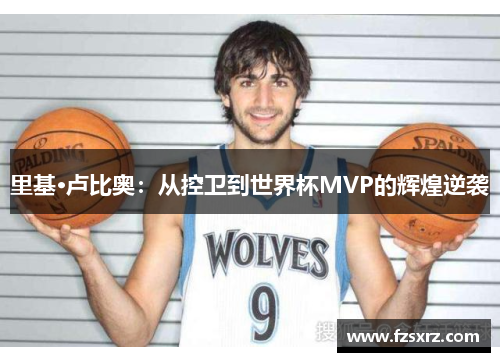 里基·卢比奥：从控卫到世界杯MVP的辉煌逆袭