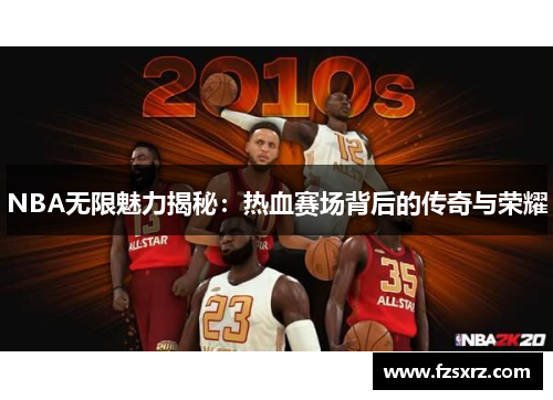 NBA无限魅力揭秘：热血赛场背后的传奇与荣耀