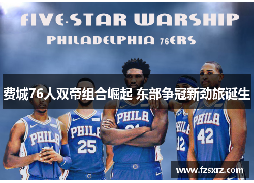 费城76人双帝组合崛起 东部争冠新劲旅诞生