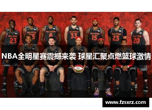 NBA全明星赛震撼来袭 球星汇聚点燃篮球激情