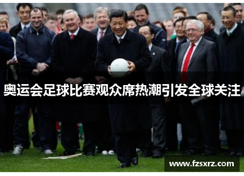 奥运会足球比赛观众席热潮引发全球关注